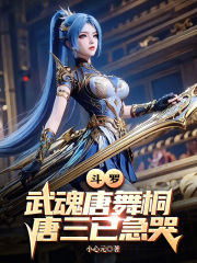 斗罗：武魂唐舞桐，唐三已急哭