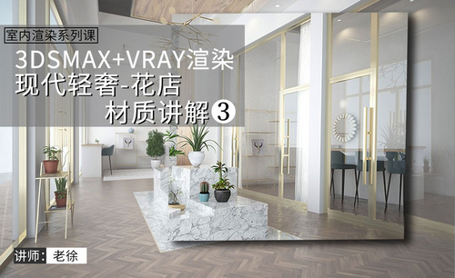 3Dsmax+Vray-现代轻奢花店效果表现-材质讲解