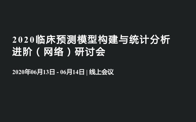 2020临床预测模型构建与统计分析进阶（网络）研讨会