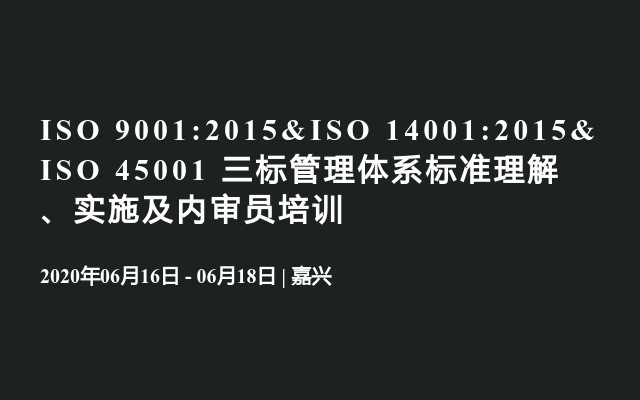 ISO 9001:2015&ISO 14001:2015&ISO 45001 三标管理体系标准理解、实施及内审员培训