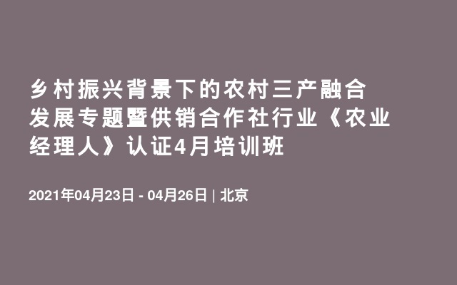  乡村振兴背景下的农村三产融合发展专题暨供销合作社行业《农业经理人》认证培训班