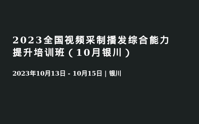 2023全国视频采制播发综合能力提升培训班（10月银川）