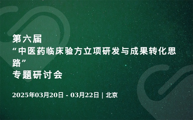 第六届“中医药临床验方立项研发与成果转化思路”专题研讨会