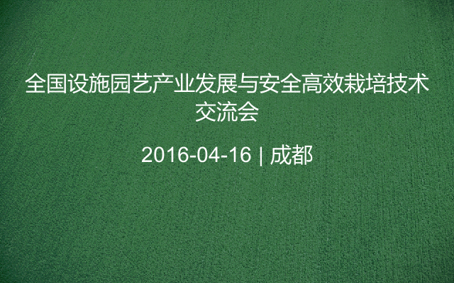 全国设施园艺产业发展与安全高效栽培技术交流会