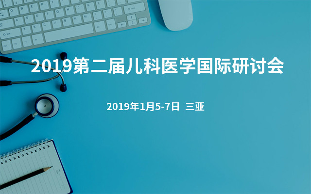  2019第二届儿科医学国际研讨会(IPC 2019)