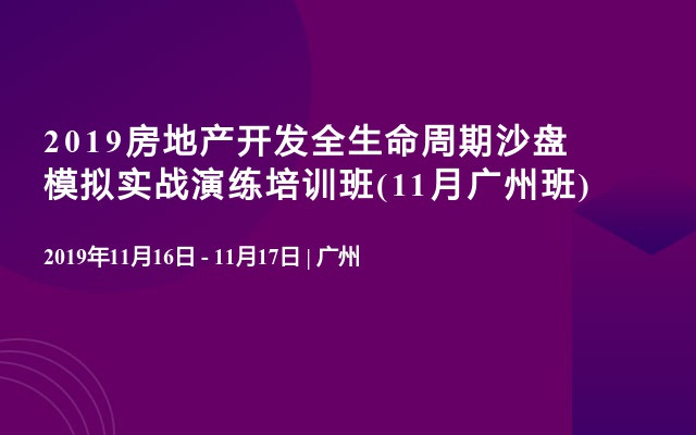 2019房地产开发全生命周期沙盘模拟实战演练培训班(11月广州班)