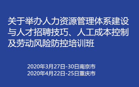 2020人力资源管理体系建设与人才招聘技巧、人工成本控制及劳动风险防控培训班（2月南京班）