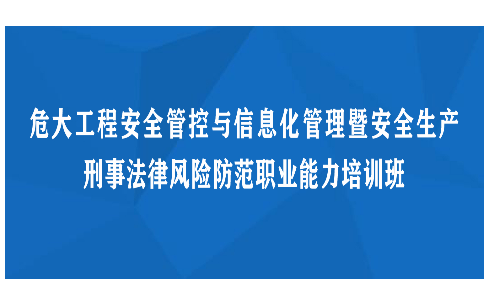 线下课程：危大工程安全管控与信息化管理暨安全生产刑事法律风险防范职业能力培训班