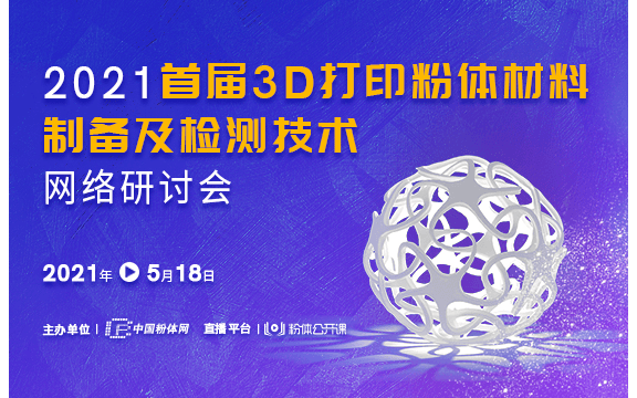 2021首届3D打印粉体材料制备及检测技术网络研讨会