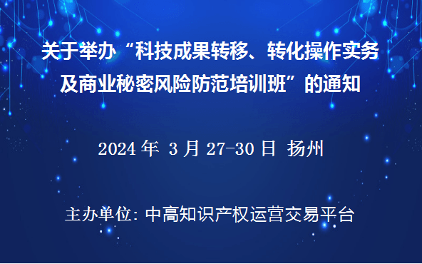 科技成果转移、转化操作实务及商业秘密风险防范培训班(3月扬州)