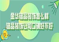 金华铭品装饰怎么样 金华铭品装饰公司口碑好不好